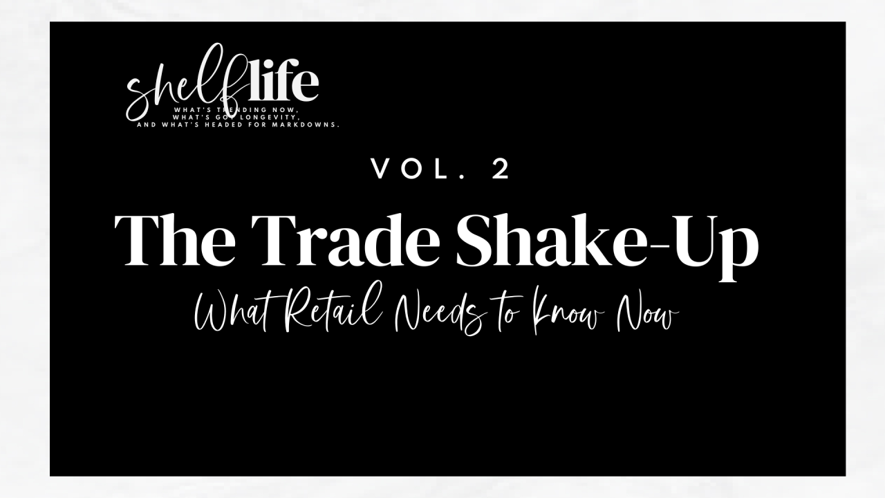 Shelf Life | Vol. 2: The Trade Shake-Up: What Retail Needs to Know Now