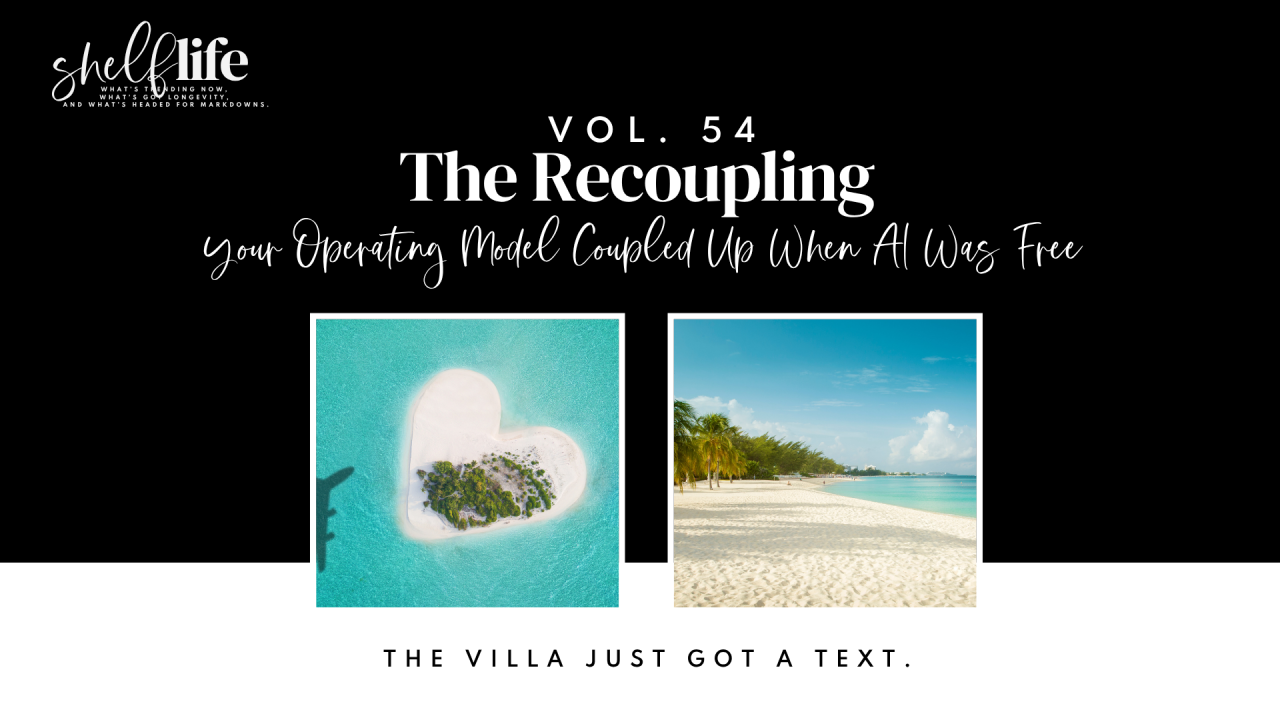 Shelf Life | Vol. 54 — The Recoupling: Your Operating Model Coupled Up When AI Was Free. The Villa Just Got a Text.
