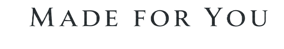 Text on a black background that says 'Made For You' in white capital letters.