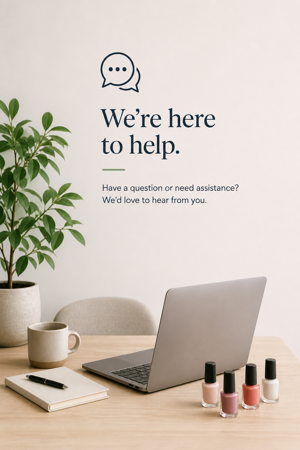 Office reception area with a wall sign saying 'We're here to help' and asking for questions or assistance. There is a potted plant, a mug, a notebook with a pen, a laptop, and four bottles of nail polish on a wooden desk.