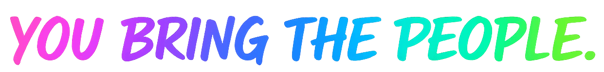 Colorful motivational quote saying, "You bring the people."