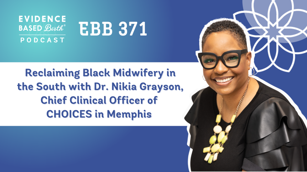 Evidence Based Birth Podcast: Reclaiming Black Midwifery in the South with Dr. Nikia Grayson, Chief Clinical Officer of CHOICES in Memphis (Ep. 371)