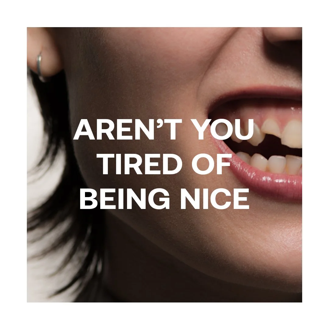 Close-up of a person smiling, showing teeth, with white text overlay that says, "Aren't you tired of being nice."