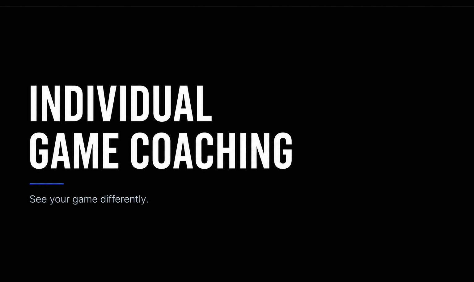 Black background with white text that reads 'Individual Game Coaching' and a smaller line that says 'See your game differently.'