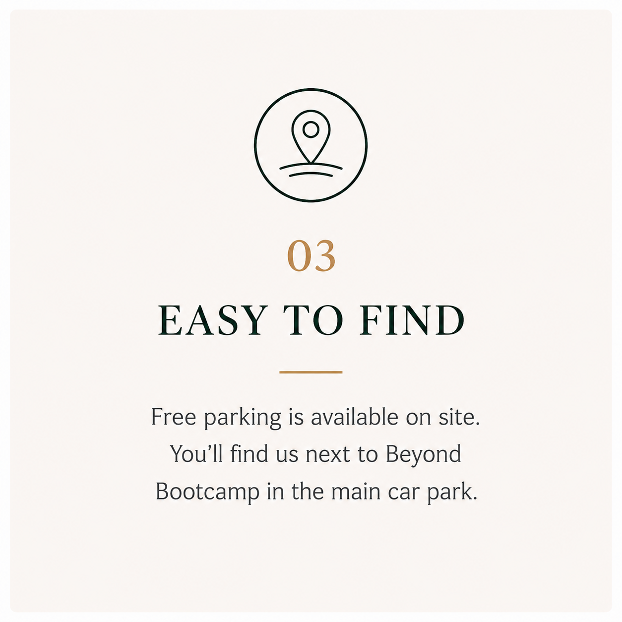 Sign indicating parking instructions, with a simple icon of a pin on a map and the text "03 EASY TO FIND Free parking is available on site. You’ll find us next to Beyond Bootcamp in the main car park."