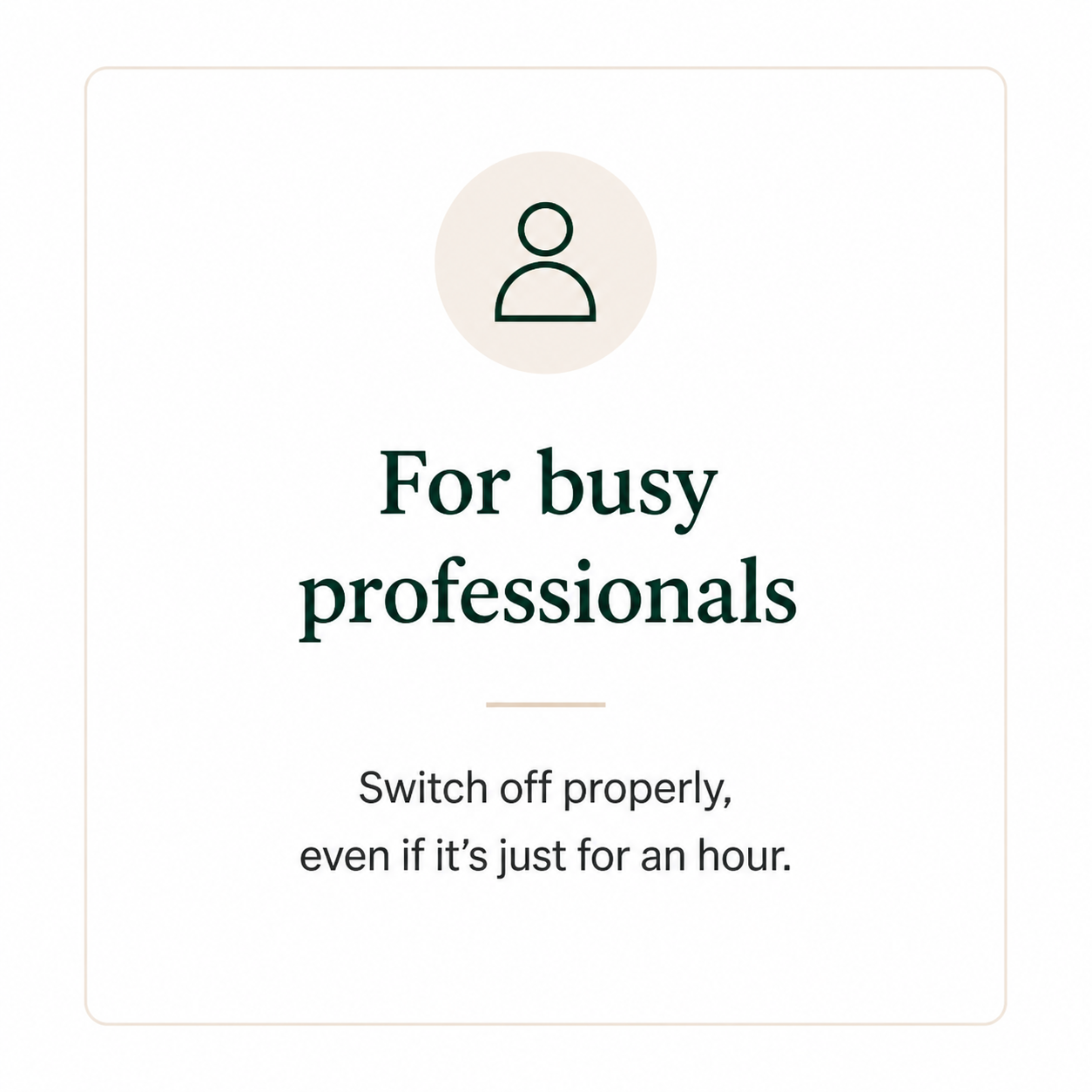 A reminder note with an icon of a person in a circle, stating 'For busy professionals. Switch off properly, even if it's just for an hour.'