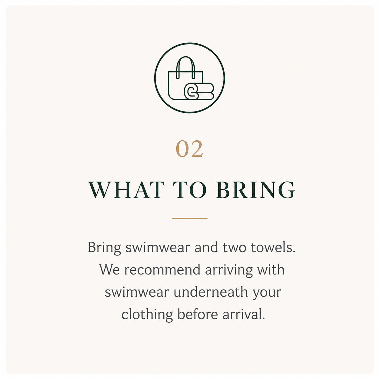 A guide with the title '02 What to Bring' showing an icon of a bag, towel, and goggles, along with instructions to bring swimwear and two towels, and advice to arrive with swimwear underneath clothing.