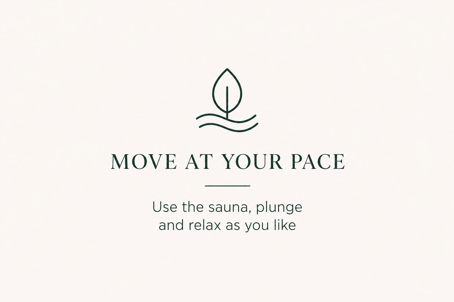 Minimalist sign with a leaf and waves icon, text saying 'Move at your pace', 'Use the sauna, plunge, and relax as you like'.