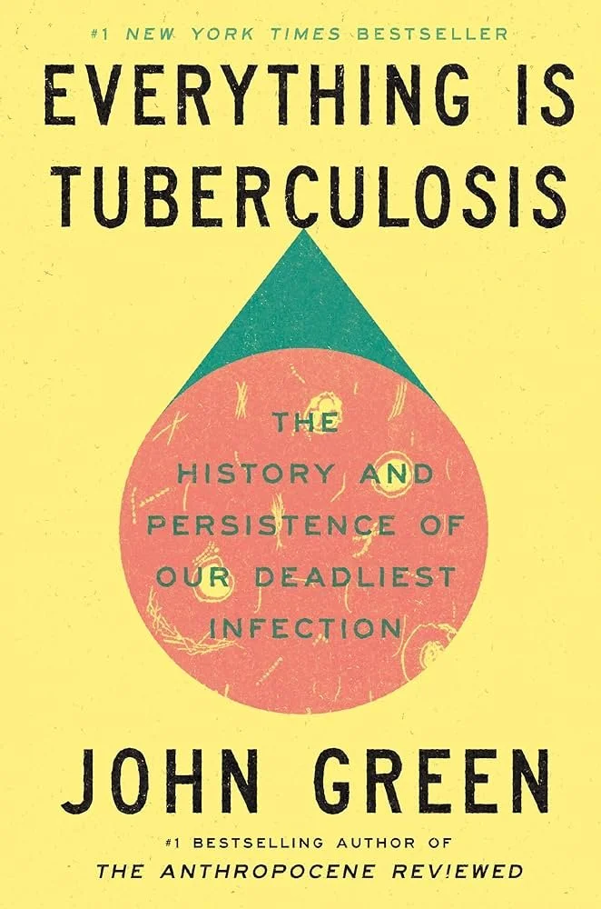 Book cover titled "Everything Is Tuberculosis" by John Green, a bestseller about the history and persistence of tuberculosis infection, with a yellow background and a graphic illustration of a bacteria cell.