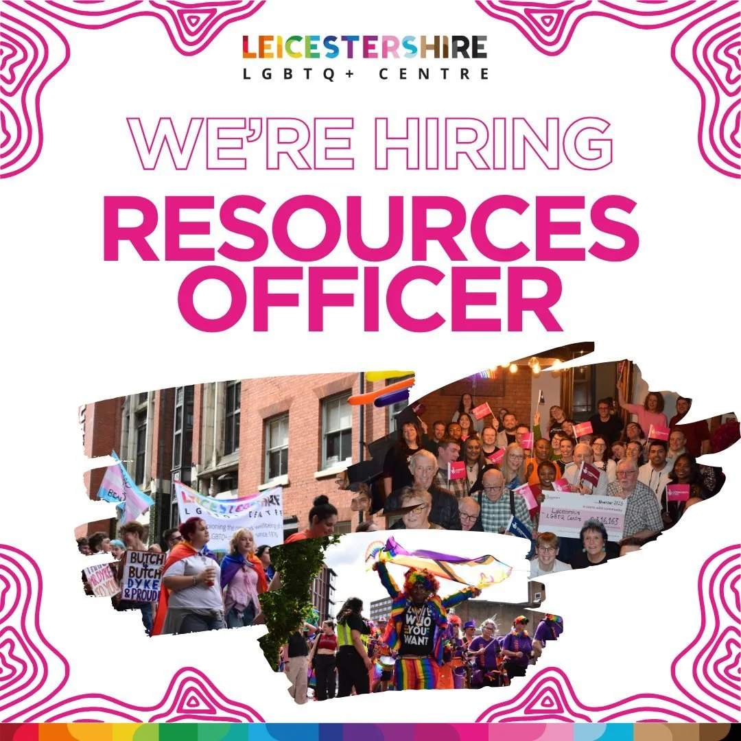 🌈 We&rsquo;re Hiring a Resources Officer! 🌈

Join our team and help support the smooth running of Leicestershire LGBTQ+ Centre as we continue our mission of championing equality, inclusion, and wellbeing for LGBTQ+ communities across Leicester, Lei