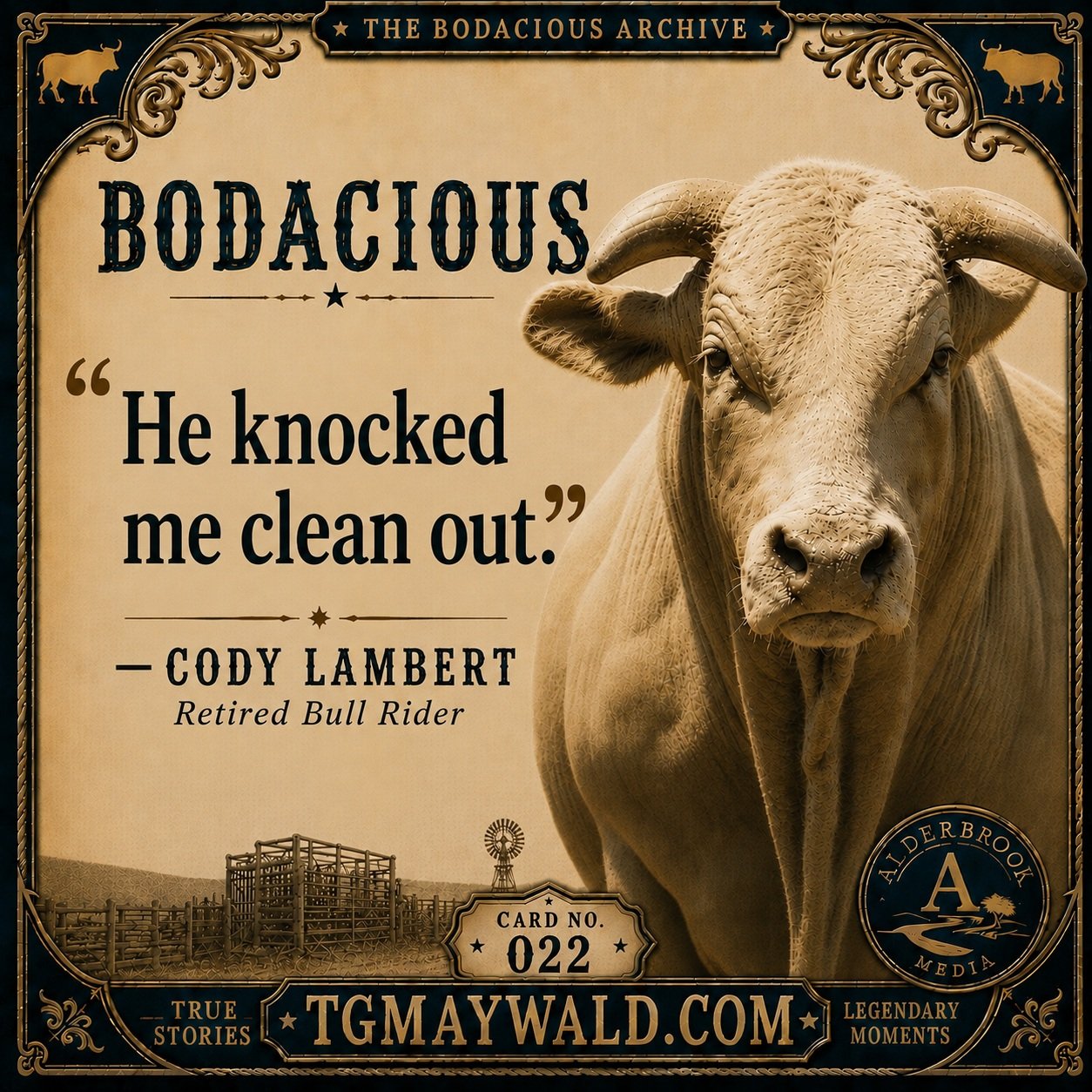 🔥BODACIOUS

&ldquo;He knocked me clean out.&rdquo;

&mdash; Cody Lambert, Retired Bull Rider

Houston. 1992.

Bodacious was just beginning his career with Sammy Andrews, and the legend that would eventually surround him had not yet been written.

Th