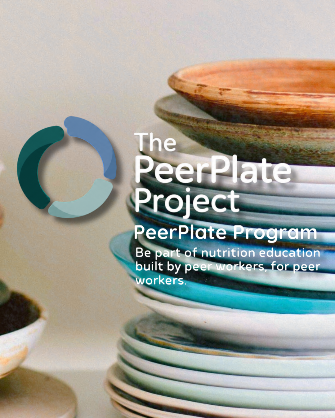 Stacked colorful ceramic plates with the text 'The PeerPlate Project, PeerPlate Program. Be part of nutrition education built by peer workers, for peer workers.'