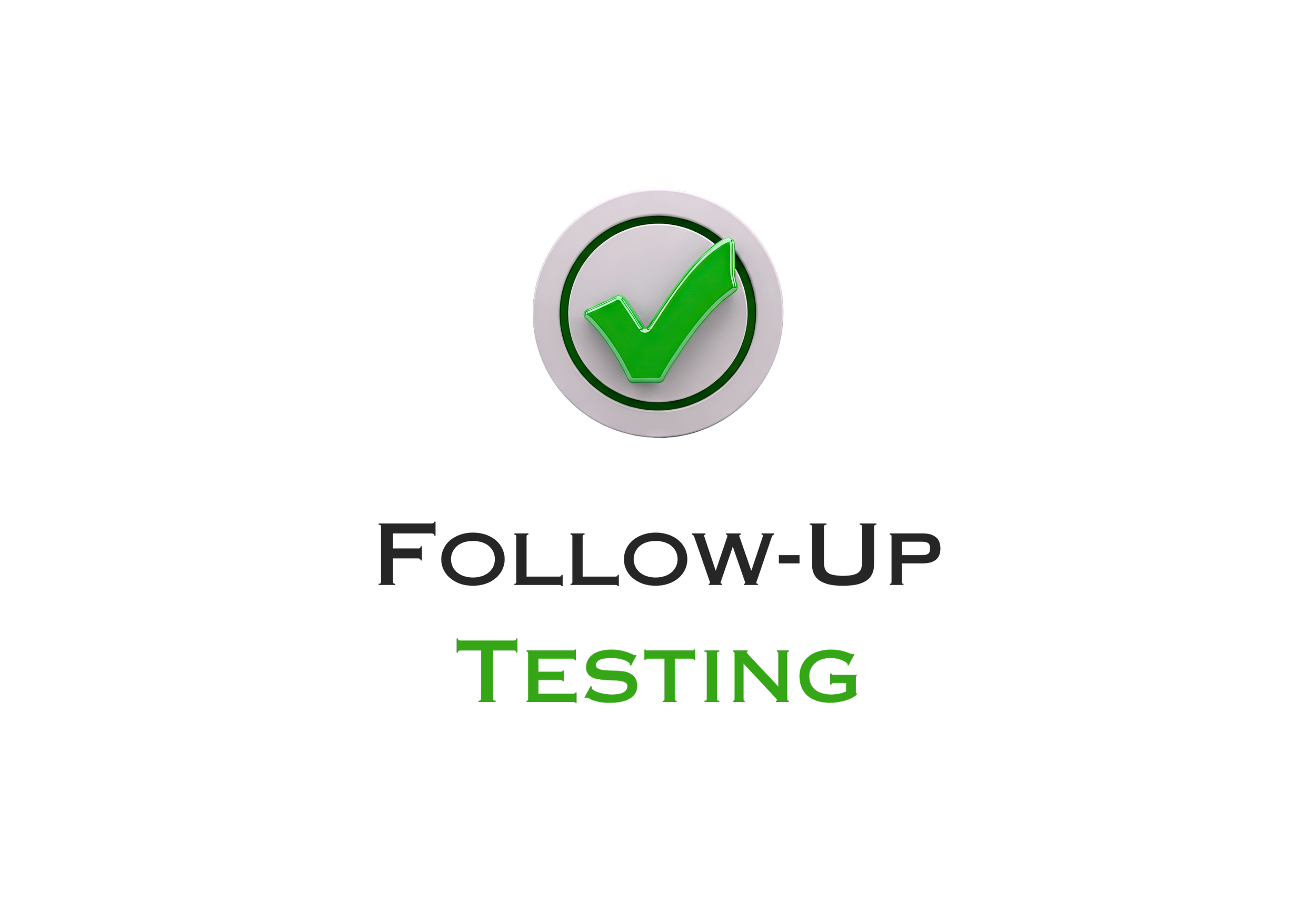 A black background with a grey circular icon featuring a large green check mark. Below the icon, the text reads 'Follow-Up' in grey and 'Testing' in green.