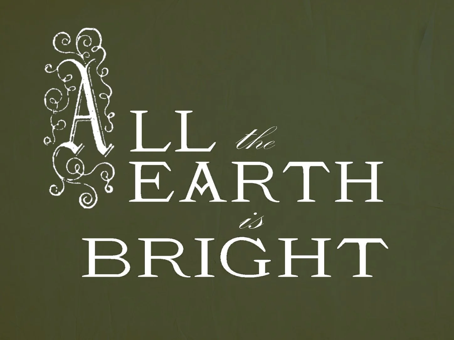 all the earth is bright fancy.jpg
