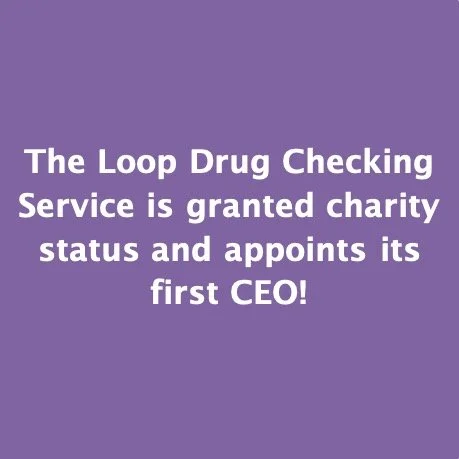  The Loop Drug Checking Service is granted charity status and appointment of its first CEO