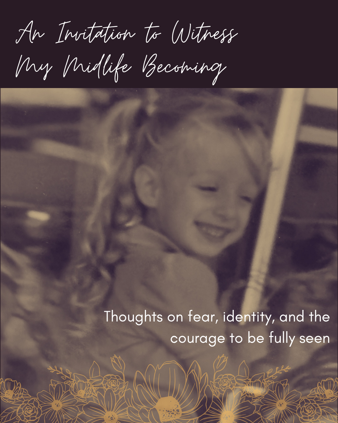 An Invitation to Witness My Midlife Becoming