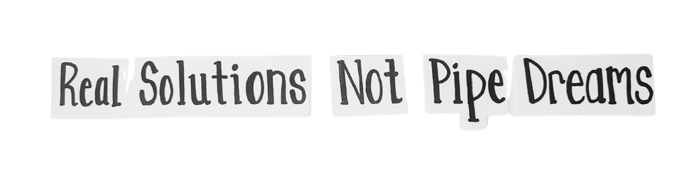 Real Solutions, Not Pipe Dreams