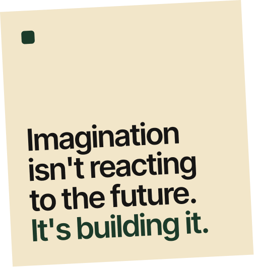 A quote written on a beige background that says, "Imagination isn't reacting to the future. It's building it."