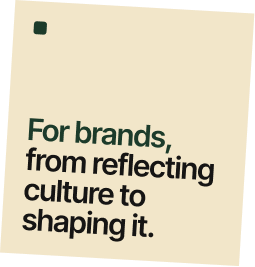 A note with the message: 'For brands, from reflecting culture to shaping it.'