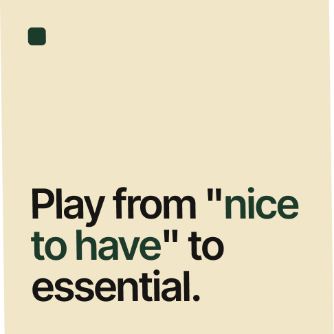 Text on beige background reading, 'Play from "nice to have" to essential.'