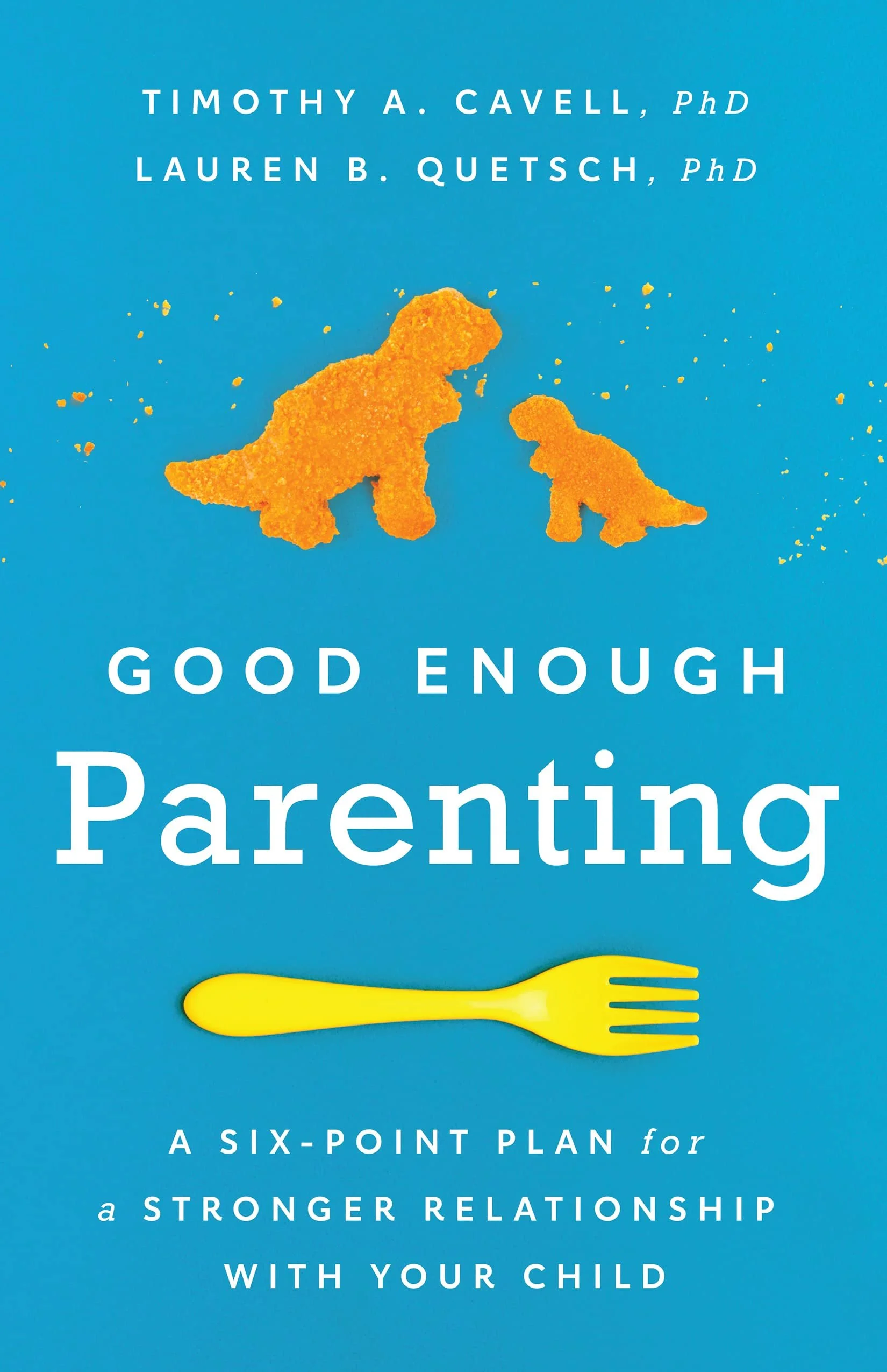 Book cover titled 'Good Enough Parenting' by Timothy A. Cavell, PhD, and Lauren B. Quetsch, PhD, with a blue background, featuring images of dinosaur shaped food and a yellow fork.