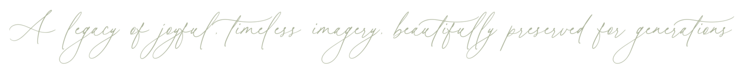 Elegant cursive text reading, "A legacy of joyful, timeless imagery beautifully preserved for generations."