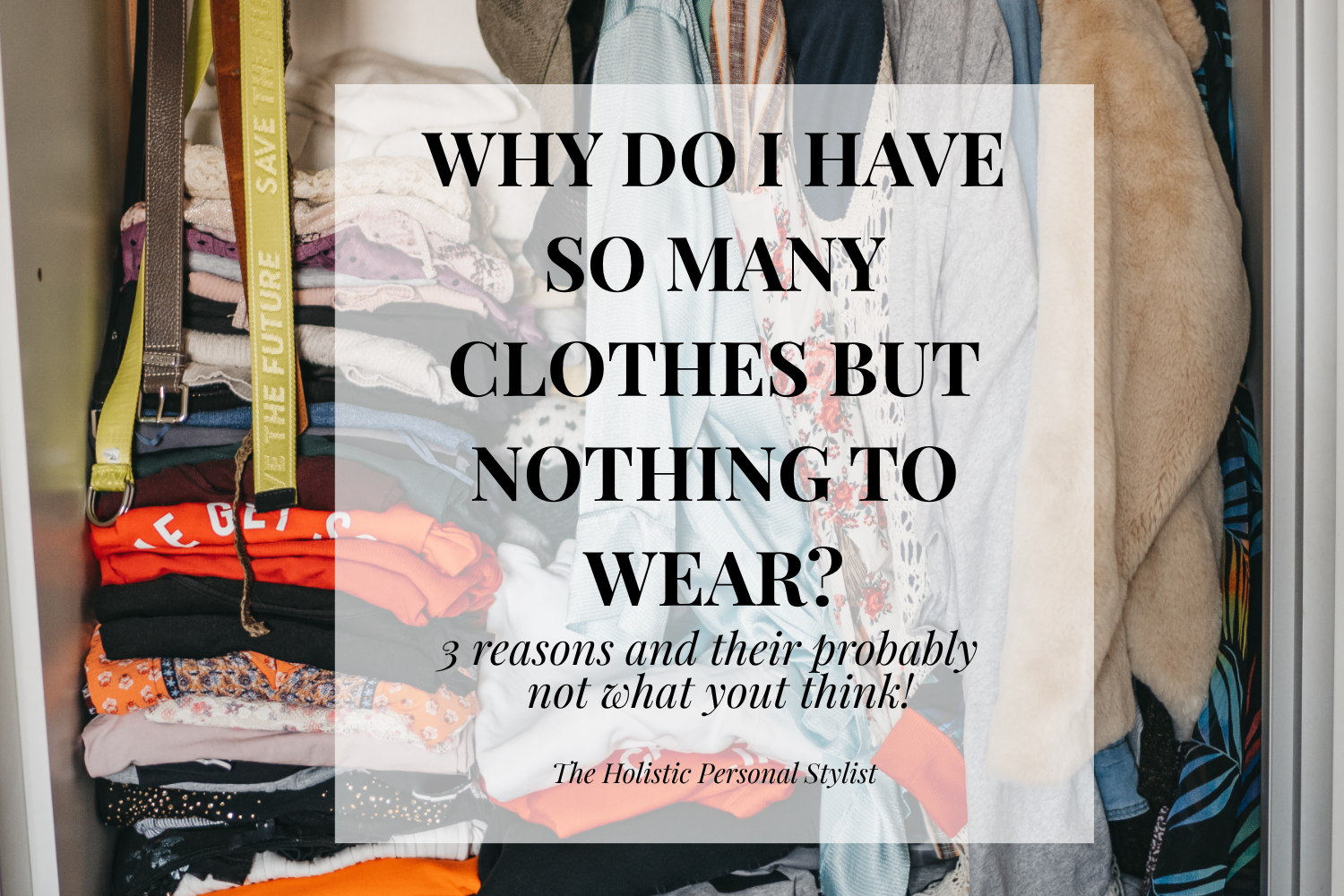 Why Do I Have So Many Clothes But Nothing to Wear?