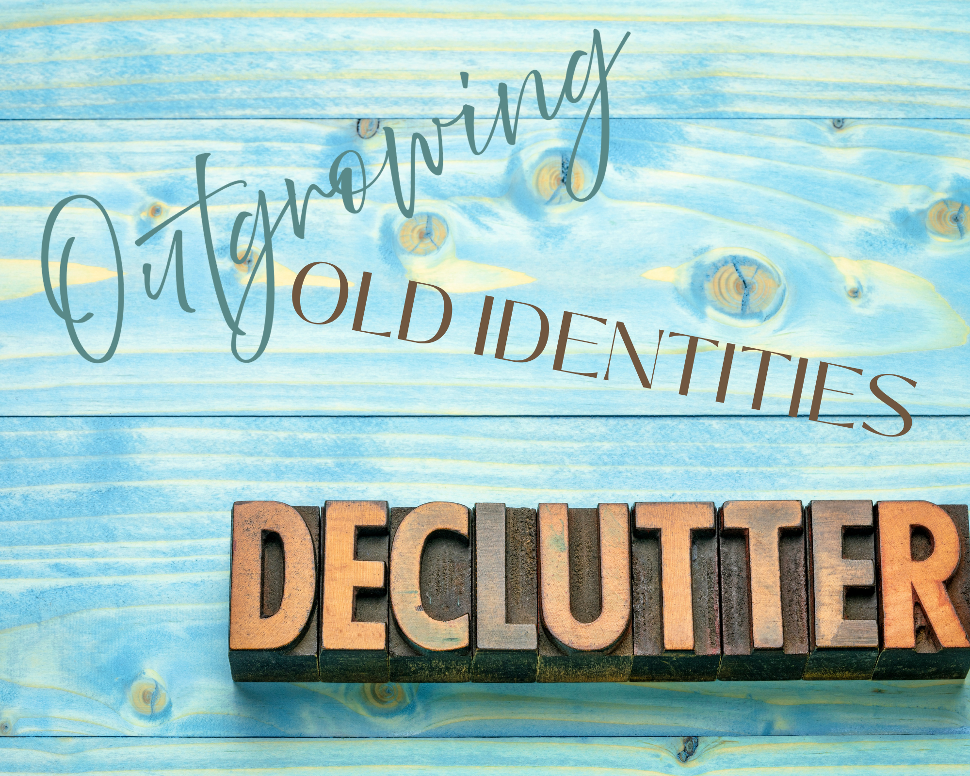 Outgrowing &amp; Releasing          Old Identities