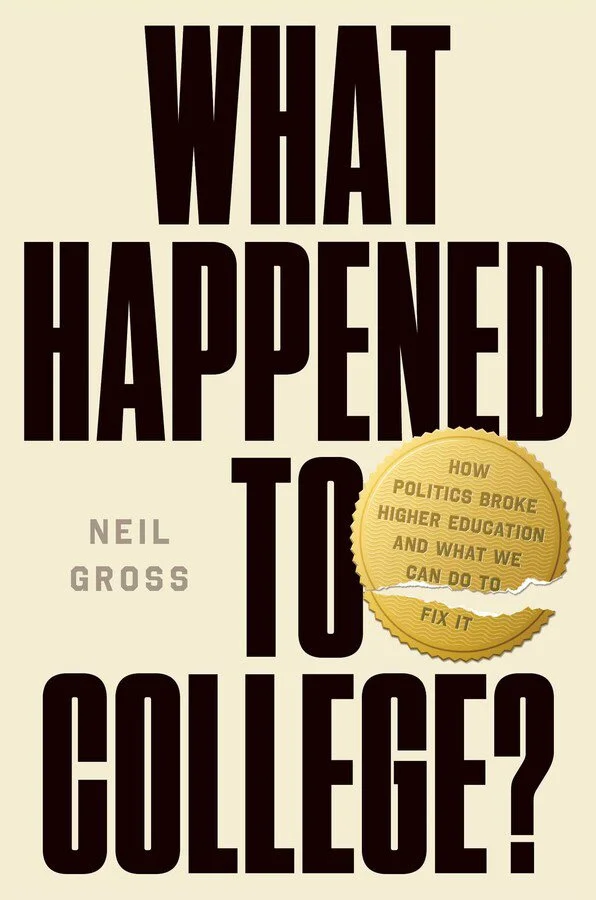 What Happened to College? How Politics Broke Higher Education and What We Can Do to Fix It by Neil Gross