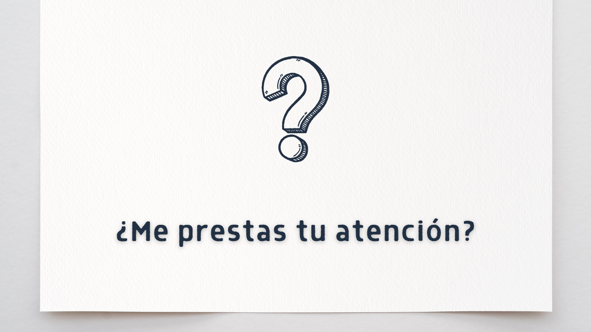¿Me prestas tu atención?