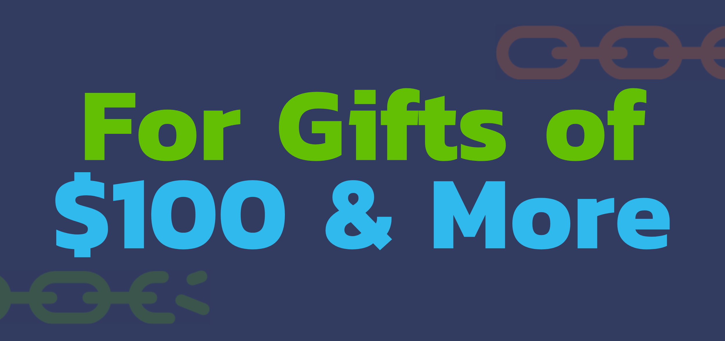 Text stating 'For Gits of $100 & More' on a dark background, with partial chain border decorations.