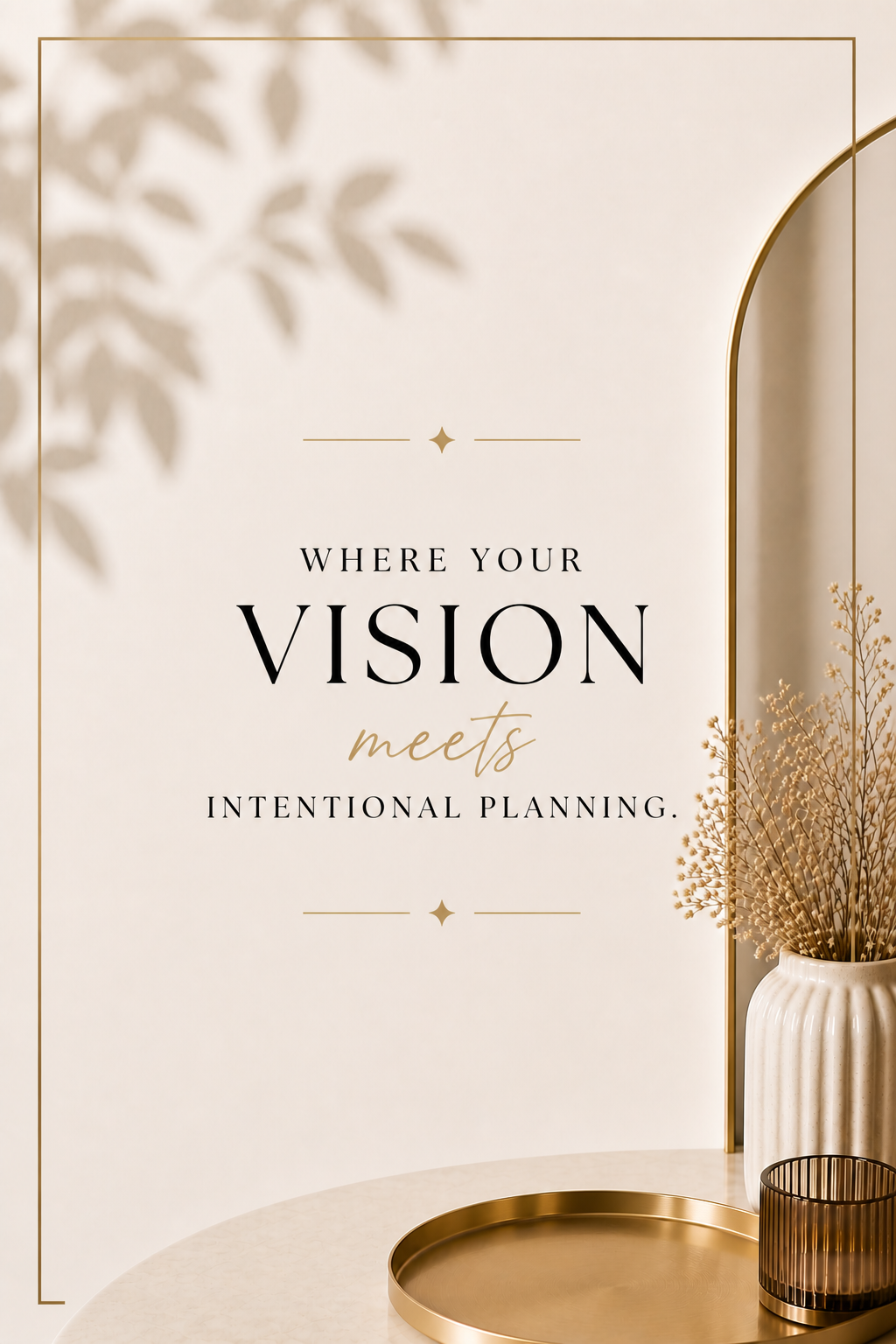 Decorative poster with the message 'Where your vision meets intentional planning' in elegant fonts, accompanied by a potted dried plant, a round gold tray, and a black ribbed candle holder on a table, with dried leaves shadow cast by a nearby plant.