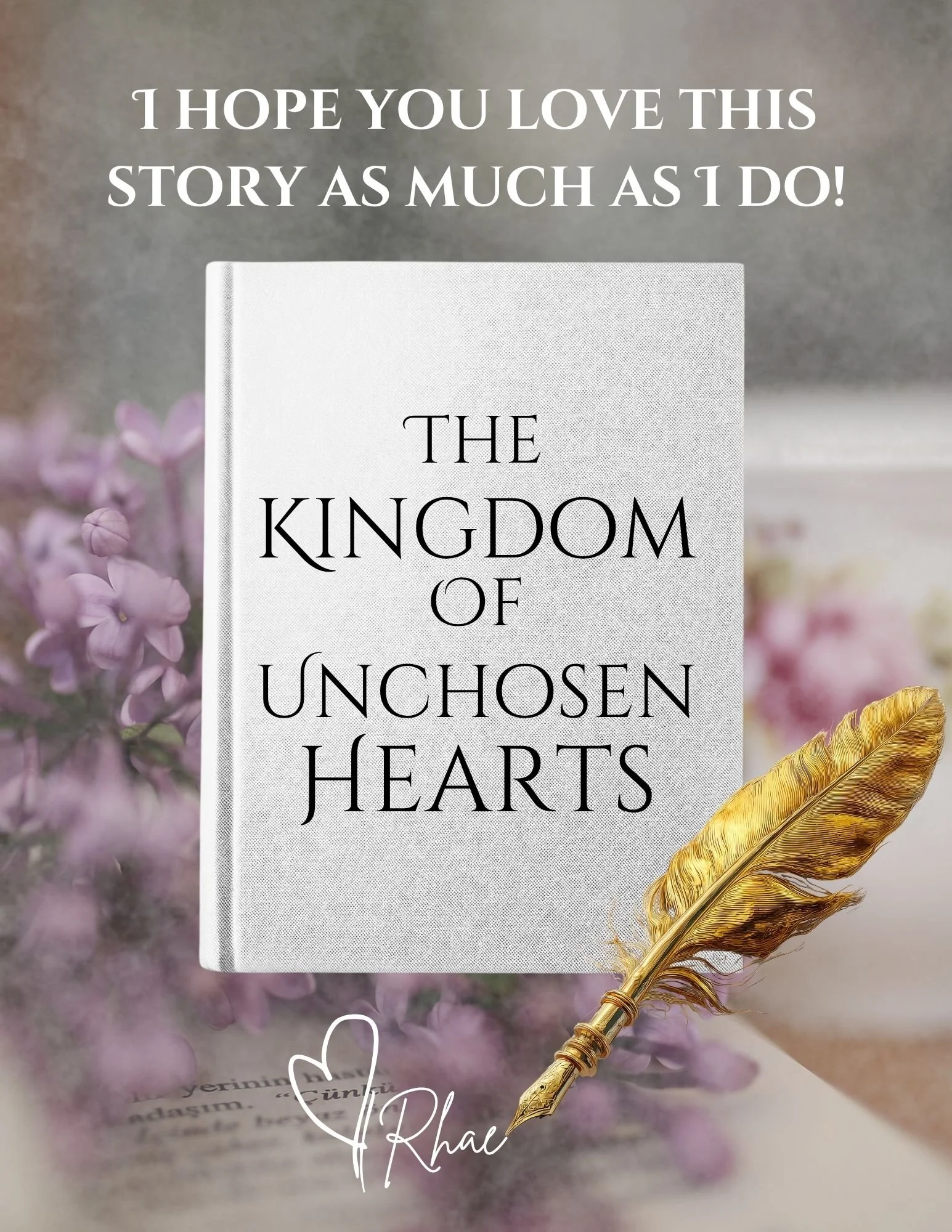 A book titled 'The Kingdom of Unchosen Hearts' placed on pink lilac flowers with a golden quill pen beside it. Text on the image says, 'I hope you love this story as much as I do!'
