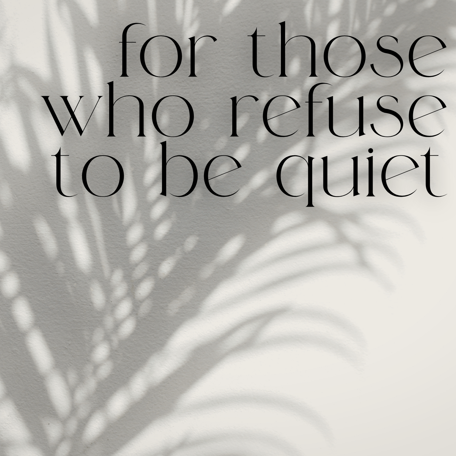 for those who refuse to be quiet… 