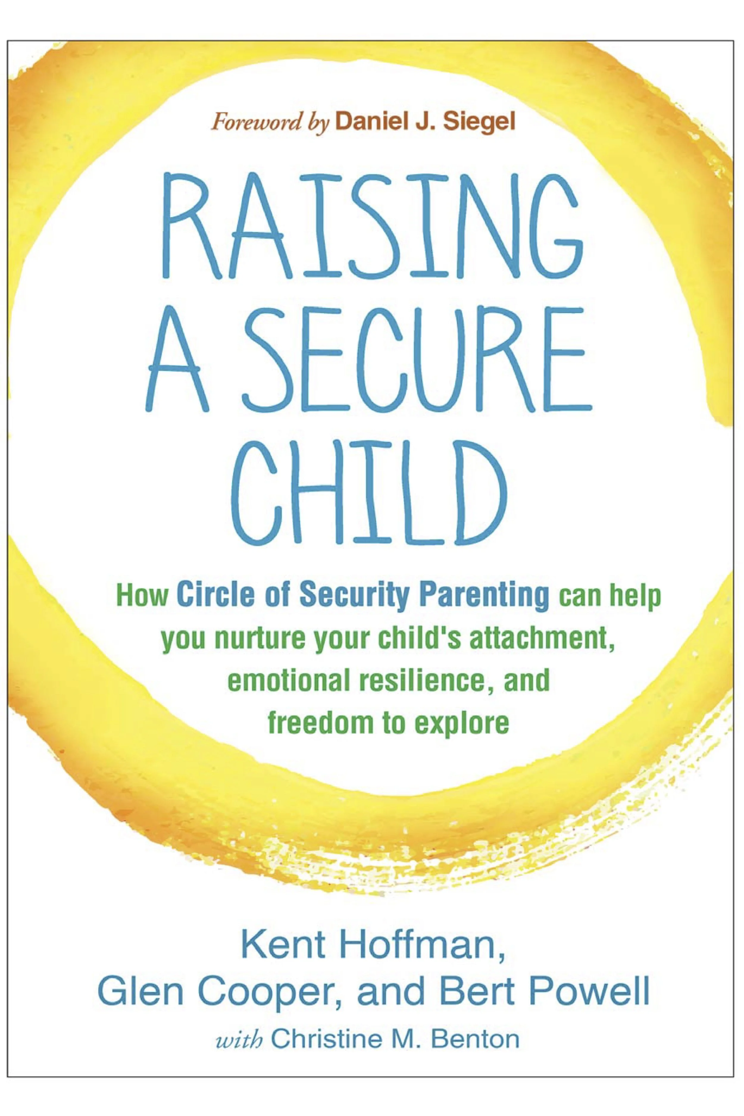 Kent Hoffman, Glen Cooper, Bert Powell, Daniel J. Siegel, Christine M. Benton - Raising a Secure Child_ How Circle of Security Parenting Can Help You Nurture Your Child’s Attachment, Emotional Resilie.jpg