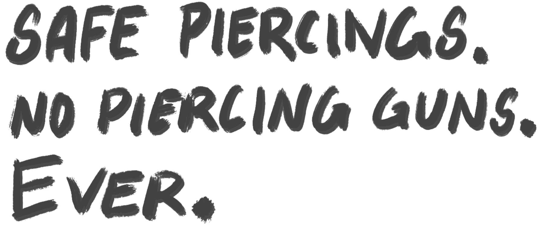 Handwritten sign that reads 'Safe piercings, no piercing guns, ever.' in gray ink on a black background.