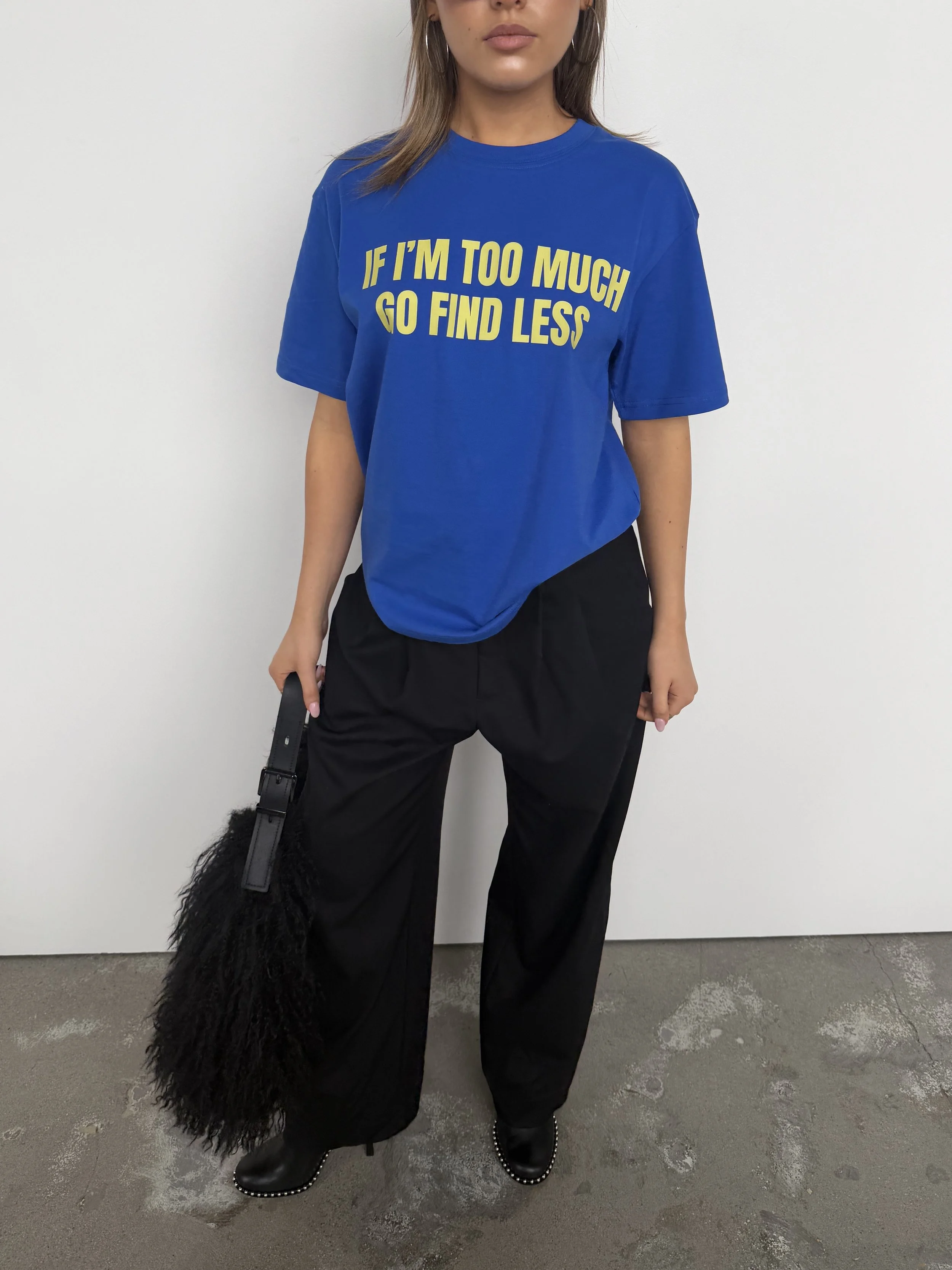 IF I'M TOO MUCH GO FIND LESS TEE