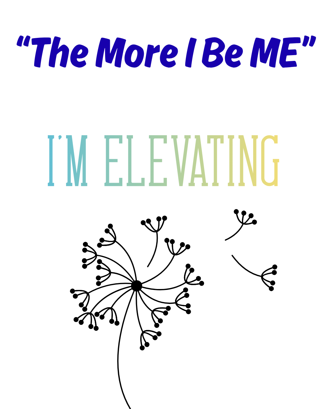 Text reading 'The More I Be ME' and 'I'M ELEVATING' with a black line drawing of a dandelion with some seeds blowing away.