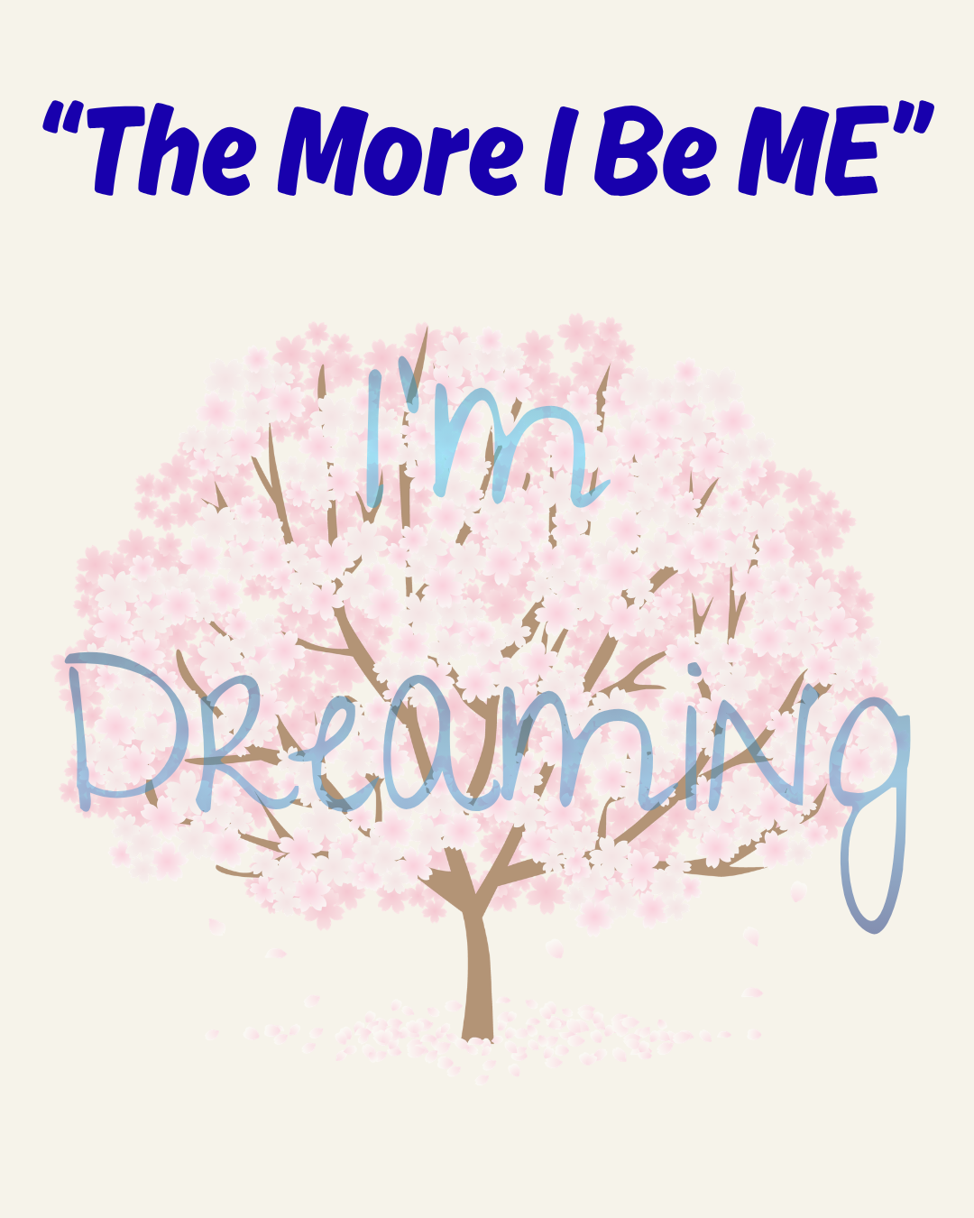 A pink cherry blossom tree with the phrase 'I’m  Dreaming' written across it in large, light blue, cursive font. The background is off-white, and the quote 'The More I Be ME' is displayed at the top in bold, blue, uppercase letters.