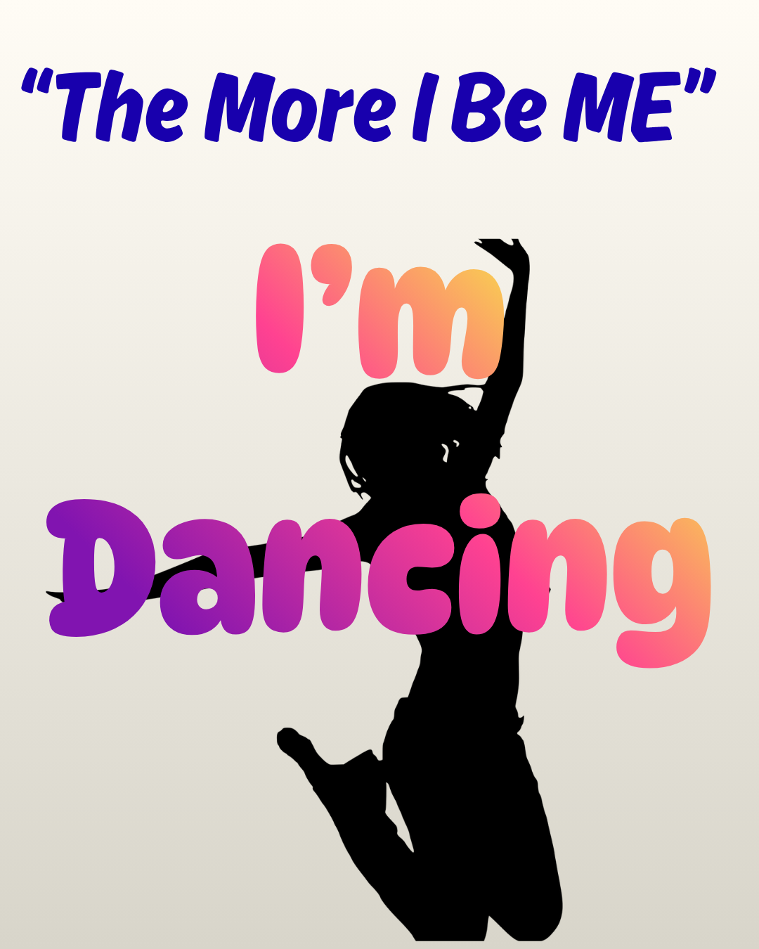 Silhouetted girl jumping with colorful text that reads, 'The More I Be ME' and 'I'm Dancing'.