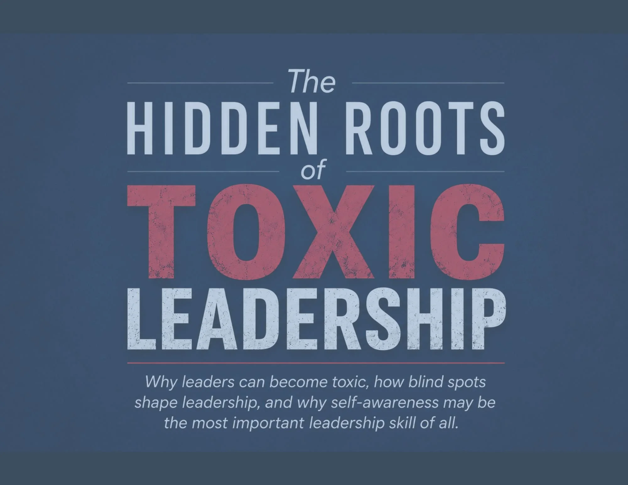 The Hidden Roots of Toxic Leadership