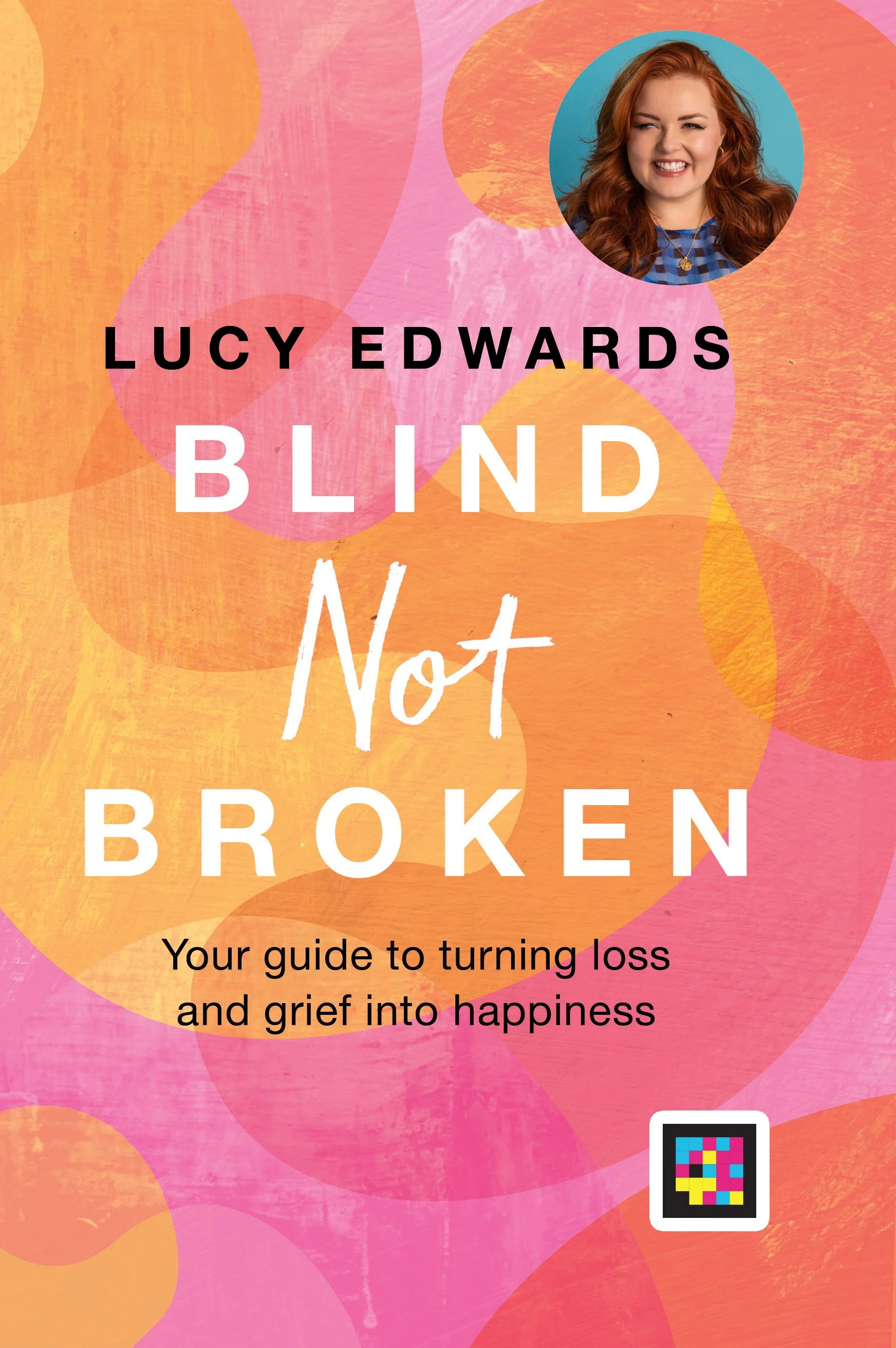 Cover of Blind Not Broken by Lucy Edwards, with overlapping pink and orange abstract shapes, large white title text and a small circular portrait of Lucy in the top right.
