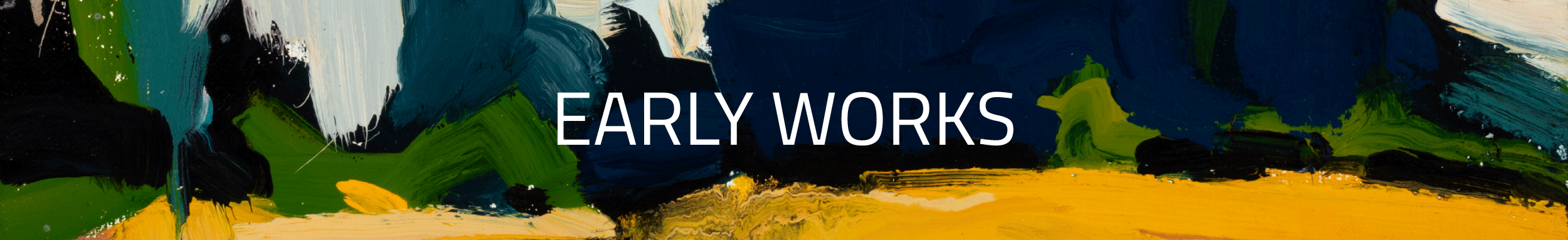 Close-up of an abstract painting with bold strokes of green, blue, black, white, and yellow paint, with the text 'Early Works' in white capital letters.