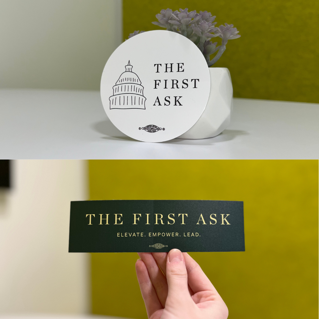 The First Ask Sticker Pack - Two stickers, one  white circle sticker featuring The First Ask capitol logo and a Dark green rectangular sticker that says "The First Ask. Elevate. Empower. Lead." in light green text.