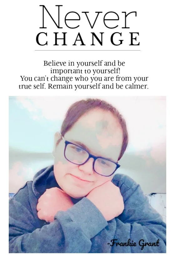 A poster with an inspirational quote and a photo of a young person with glasses, hugging themselves and smiling. The quote says, "Never Change. Believe in yourself and be important to yourself! You can't change who you are from your true self. Remain