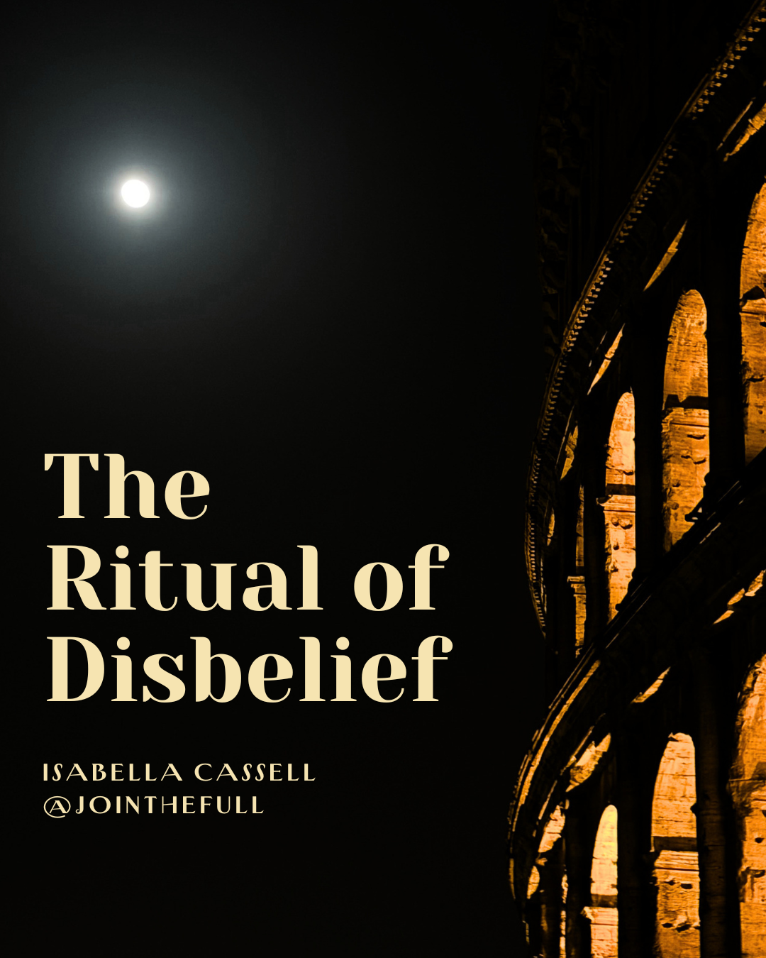 Book cover titled 'The Ritual of Disbelief' by Isabella Cassell with the author's social handle @JOINTHEFULL, featuring a nighttime scene of the moon and an illuminated ancient structure, possibly the Colosseum, in Rome.