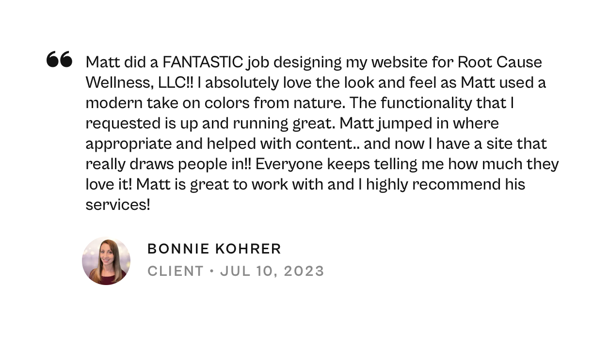 Testimonial quote from Bonnie Kohrer praising Matt for designing her website for Root Cause Wellness, LLC, highlighting his creativity, modern style, and helpfulness; includes Bonnie's photo, her name, client status, and the date July 10, 2023.