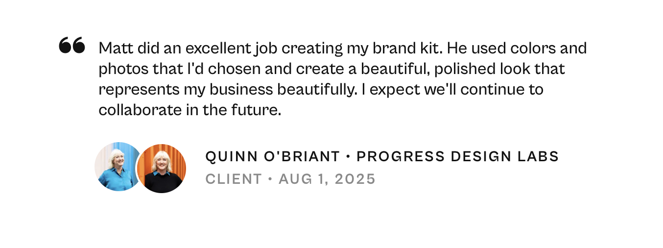 Testimonial quote from Quinn O'Briant of Progress Design Labs about Matt creating a brand kit, accompanied by two profile photos of Quinn, one with gray hair and the other with orange hair, both smiling and dressed professionally.