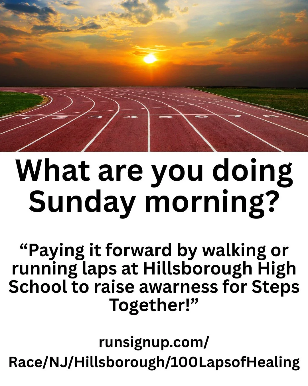Sunday, May 3. 
Free Event. 
All Fitness Levels Welcome. 
Open Track. 
Hillsborough High School.
7 AM to 12 PM. 

Register @ https://runsignup.com/Race/NJ/Hillsborough/100LapsofHealing