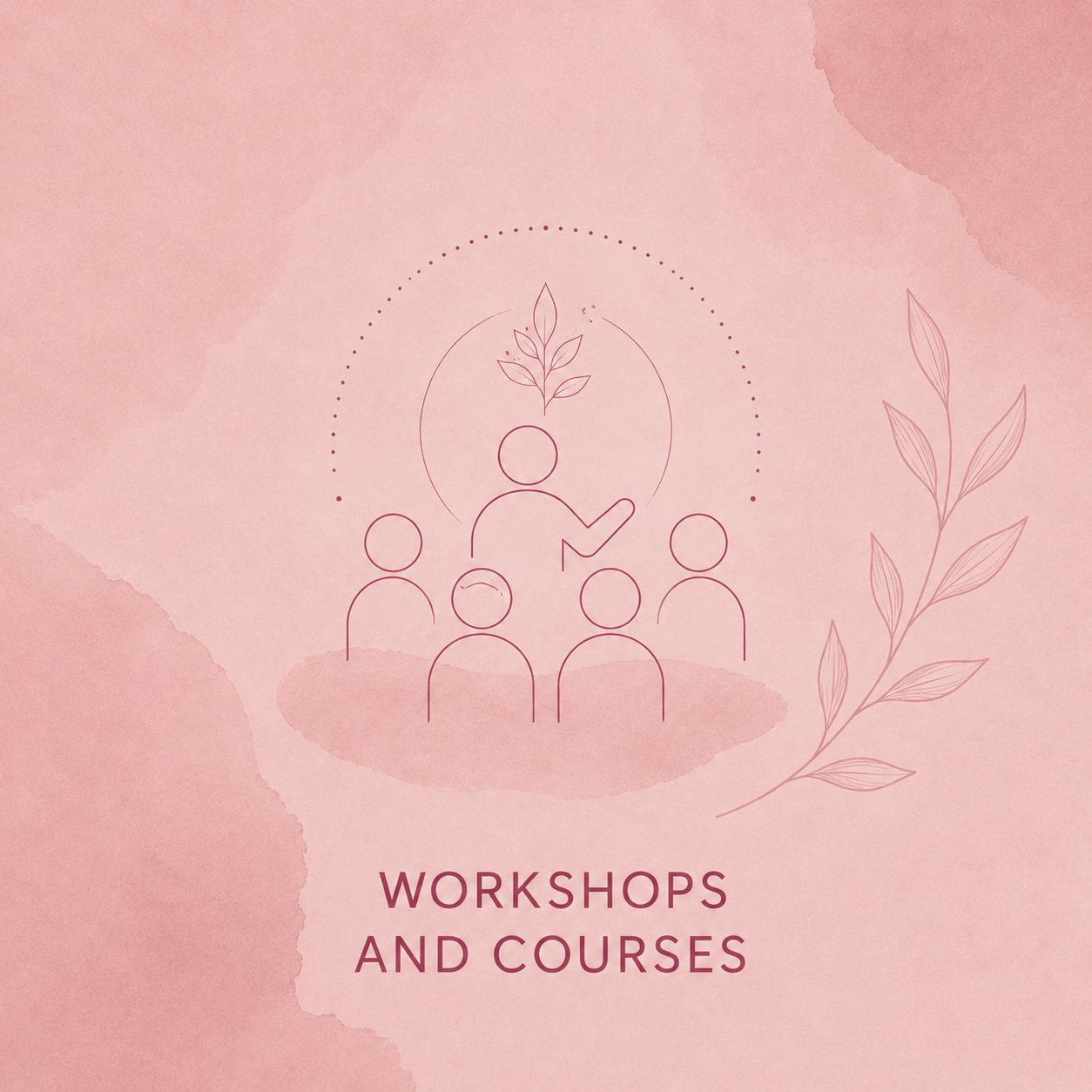 A pink watercolor background with a minimalist line drawing of a group of five people, with one person standing at the front and talking, surrounded by a dotted circle. There is a leaf illustration on the right side. The text reads, "Workshops and Courses."